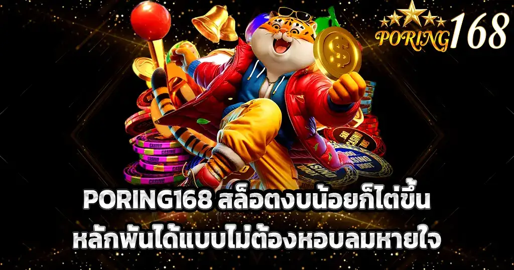 PORING168 สล็อตงบน้อยก็ไต่ขึ้นหลักพันได้แบบไม่ต้องหอบลมหายใจ
