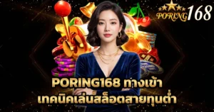 PORING168 ทางเข้า เทคนิคเล่นสล็อตสายทุนต่ำ
